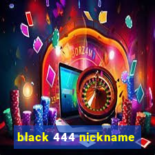 black 444 nickname